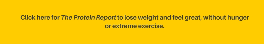 Click here for my Protein Report to lose weight, feel great, without hunger or extreme exercise.