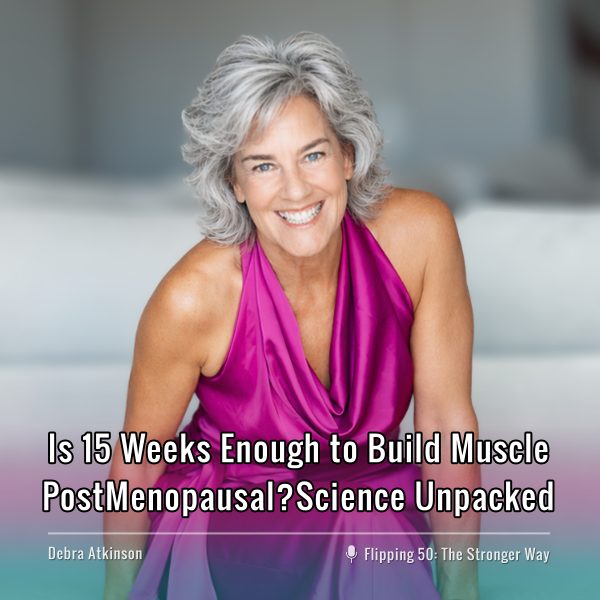 F50 Podcast Is 15 Weeks Enough to Build Muscle PostMenopausal? Science Unpacked