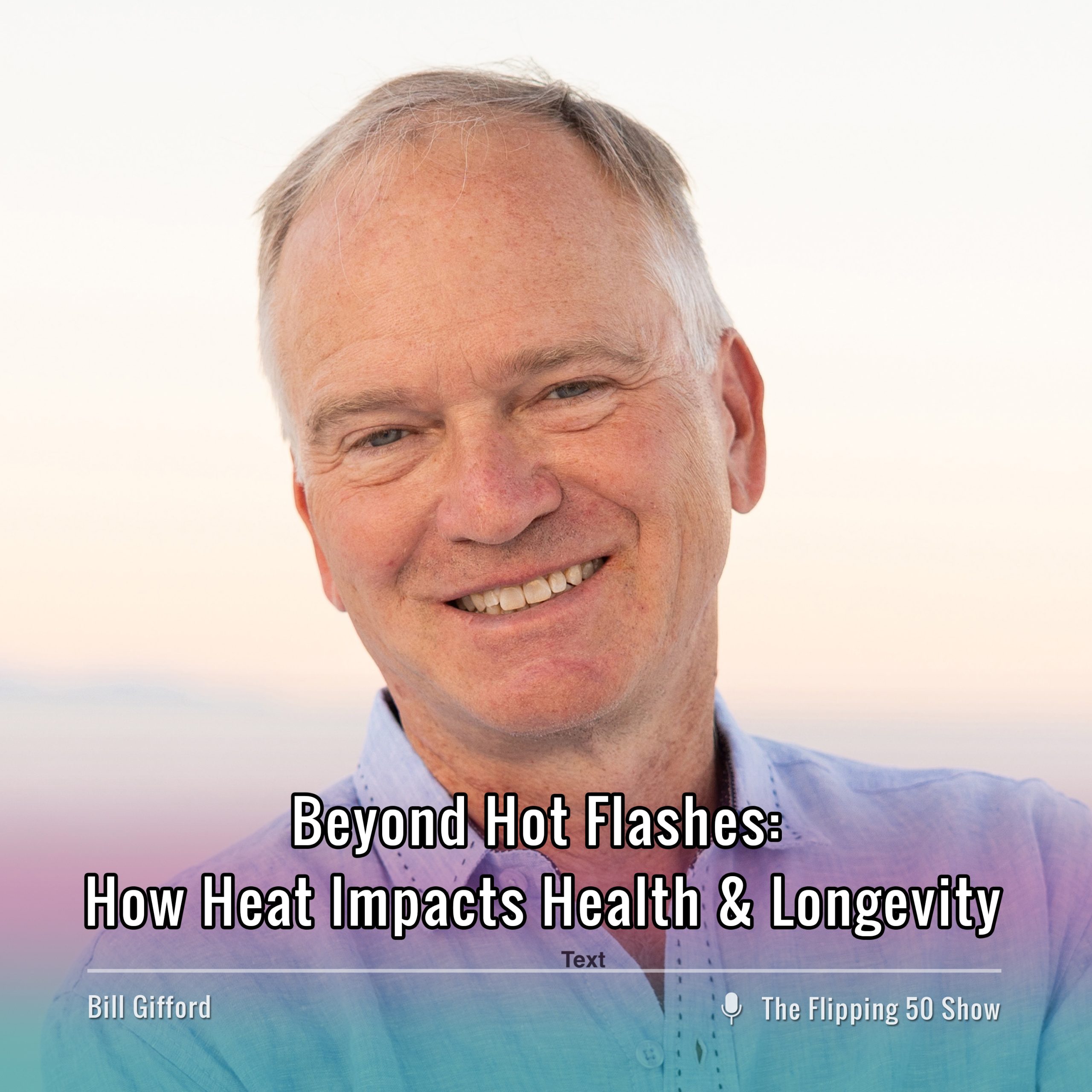 F50 Podcast Bill Gifford Beyond Hot Flashes: How Heat Impacts Health & Longevity