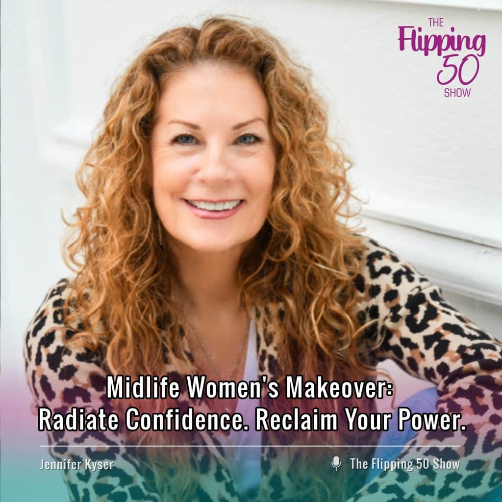 F50 Podcast Jennifer Kyser Midlife Women's Makeover: Radiate Confidence. Reclaim Your Power.