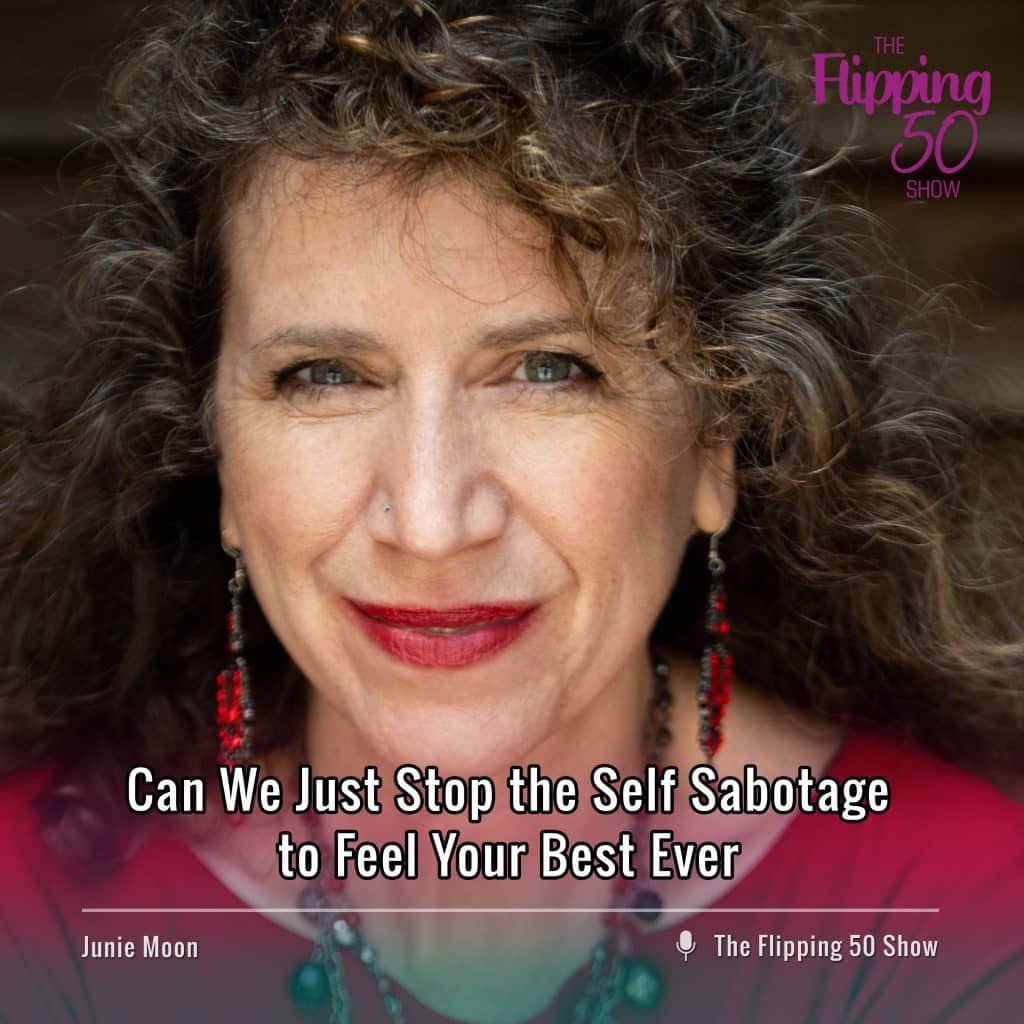 F50 Podcast Junie Moon Can We Just Stop the Self Sabotage to Feel Your Best Ever