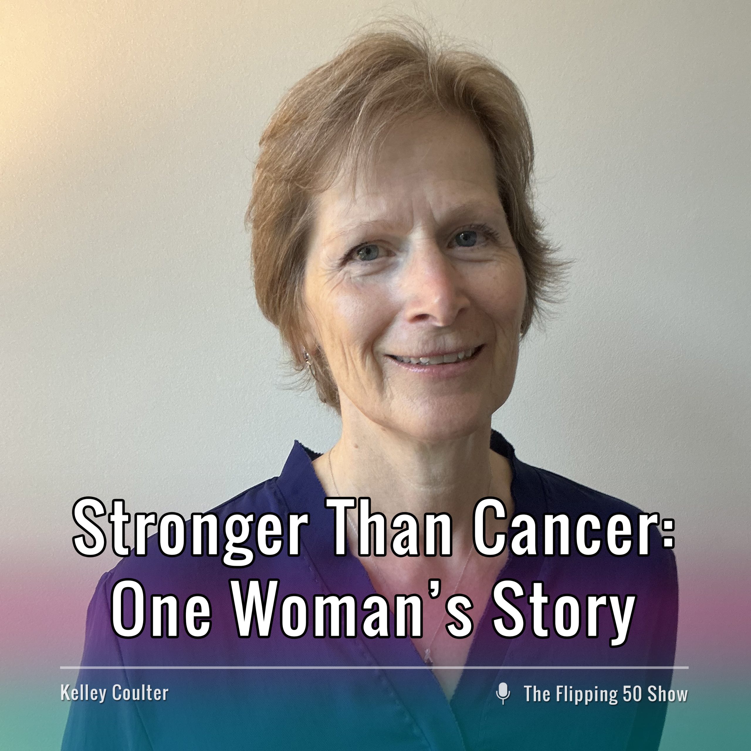 F50 Podcast Kelley Coulter Stronger Than Cancer: One Woman’s Story