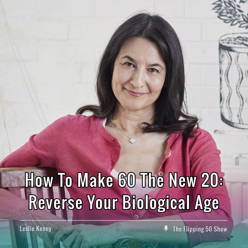 F50 Podcast Leslie Kenny How To Make 60 The New 20: Reverse Your Biological Age