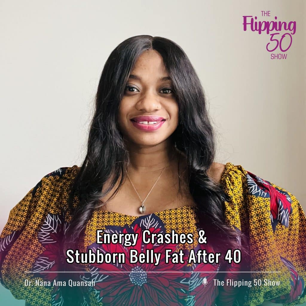 F50 Podcast with Dr. Nana Ama Quansah - Energy Crashes & Stubborn Belly Fat After 40