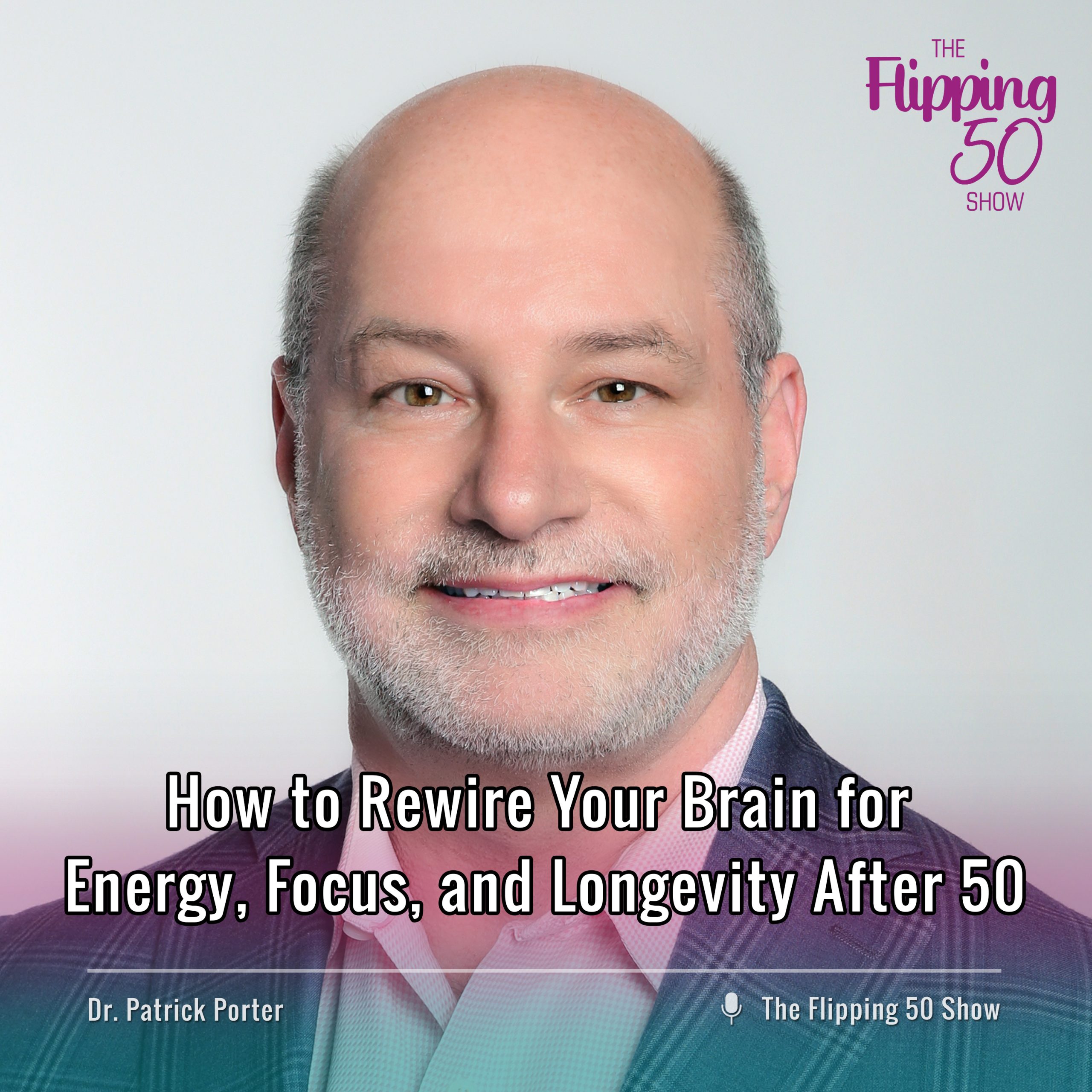 F50 Podcast - Dr. Patrick Porter How to Rewire Your Brain for Energy, Focus, and Longevity After 50