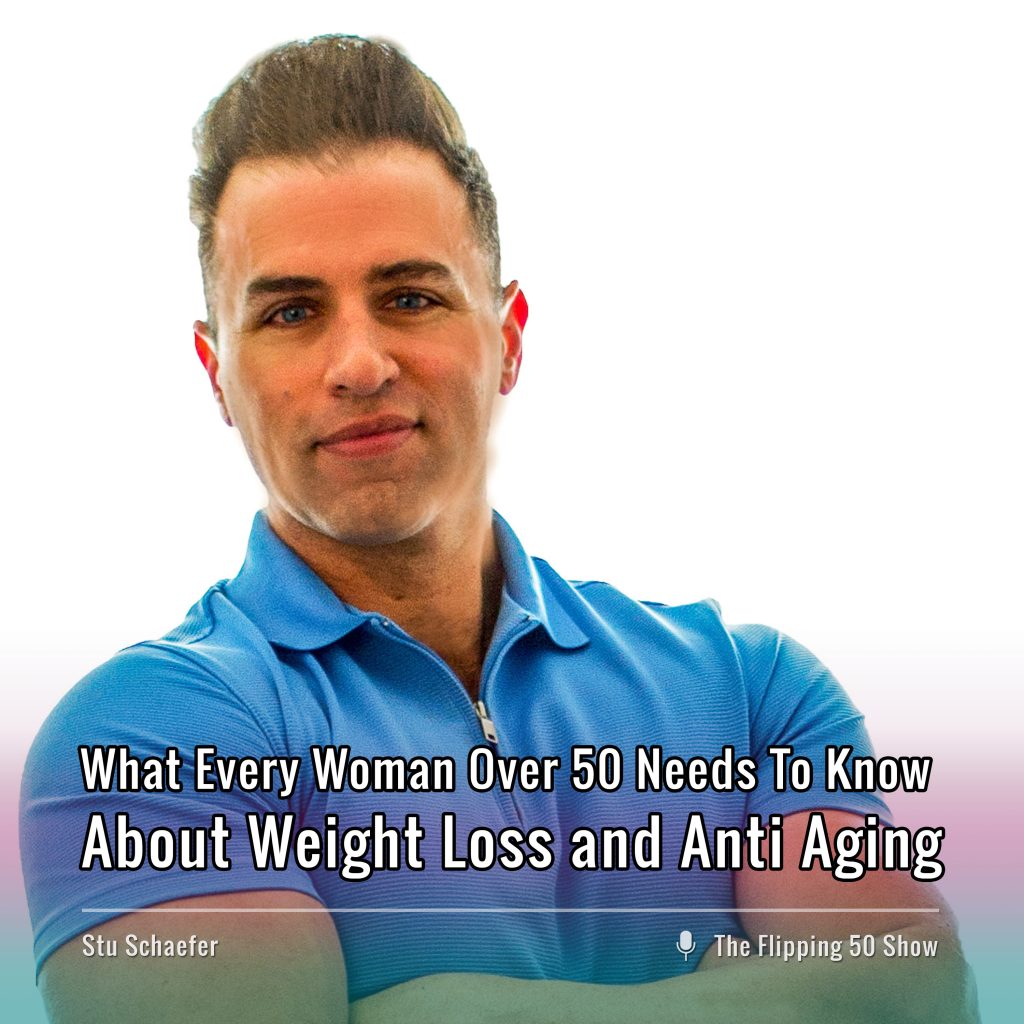 F50 Podcast - Stu Schaefer What Every Woman Over 50 Needs To Know About Weight Loss and Anti Aging