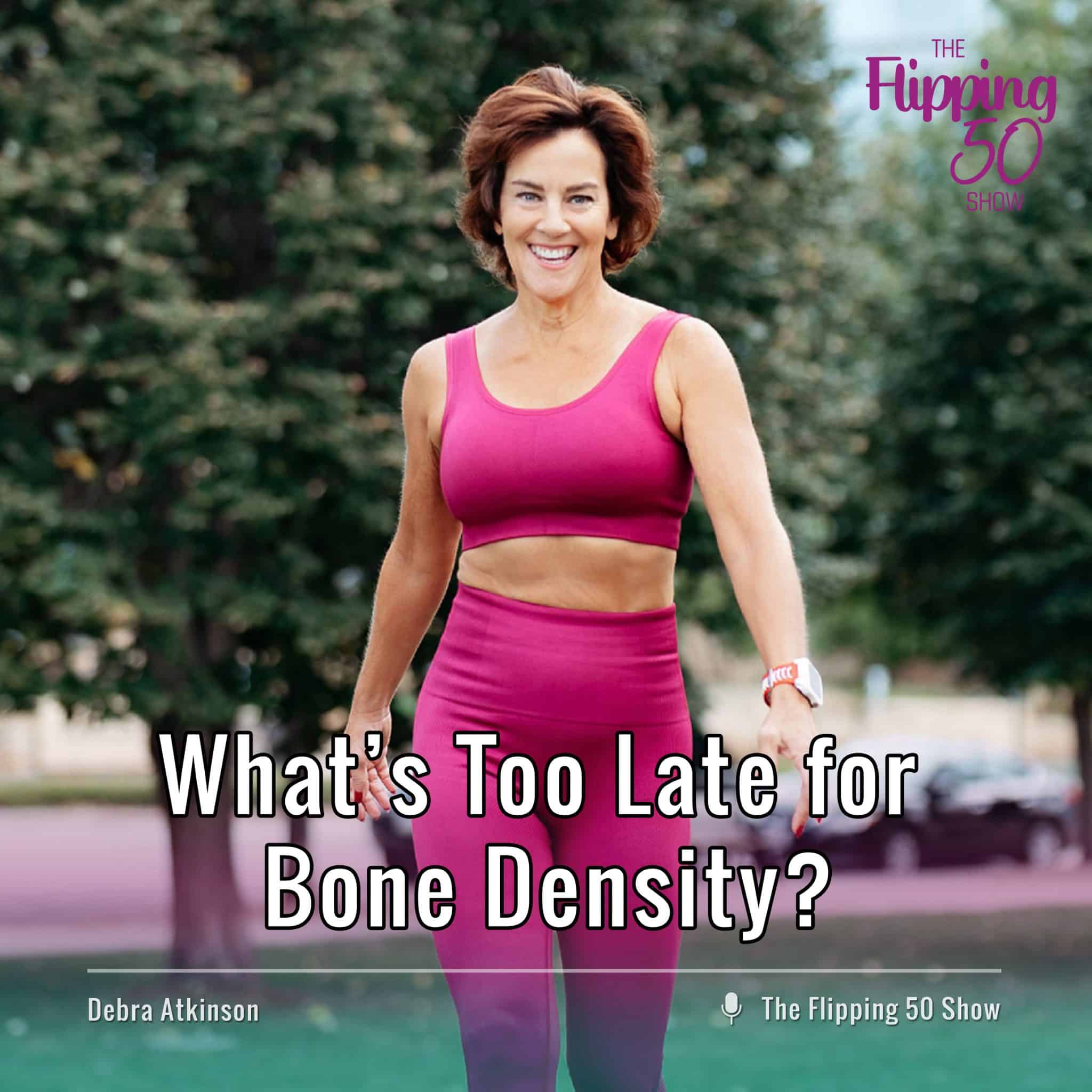 F50 Podcast What’s Too Late for Bone Density